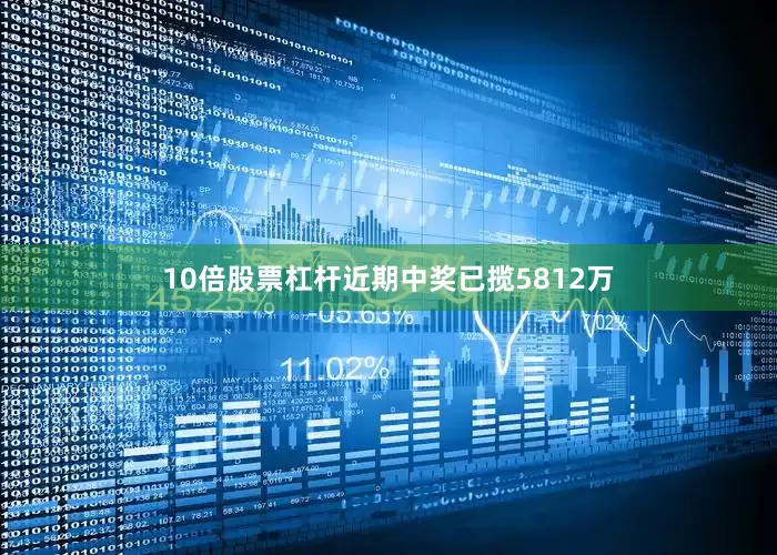 10倍股票杠杆近期中奖已揽5812万